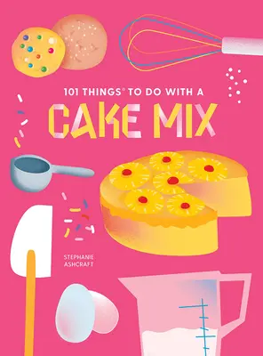 101 cose da fare con un impasto per torte, nuova edizione - 101 Things to Do with a Cake Mix, New Edition