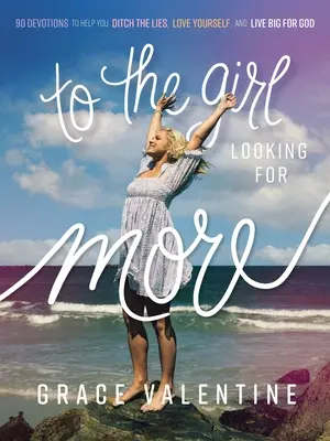 Alla ragazza che cerca di più: 90 devozioni per aiutarti ad abbandonare le bugie, amare te stessa e vivere alla grande per Dio - To the Girl Looking for More: 90 Devotions to Help You Ditch the Lies, Love Yourself, and Live Big for God