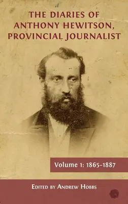 I diari di Anthony Hewitson, giornalista di provincia, volume 1: 1865-1887 - The Diaries of Anthony Hewitson, Provincial Journalist, Volume 1: 1865-1887