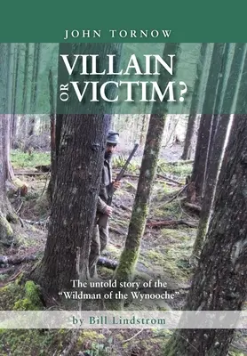 John Tornow Cattivo o vittima? La storia non raccontata dell'uomo selvaggio del Wynooche - John Tornow Villain or Victim?: The Untold Story of the Wildman of the Wynooche