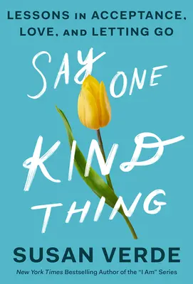 Di' una cosa gentile: lezioni sull'accettazione, l'amore e il lasciar andare - Say One Kind Thing: Lessons in Acceptance, Love, and Letting Go
