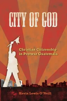 Città di Dio: Cittadinanza cristiana nel Guatemala del dopoguerra Volume 7 - City of God: Christian Citizenship in Postwar Guatemala Volume 7