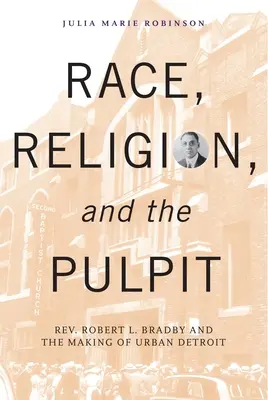 Razza, religione e pulpito: Il reverendo Robert L. Bradby e la costruzione di Detroit urbana - Race, Religion, and the Pulpit: Rev. Robert L. Bradby and the Making of Urban Detroit