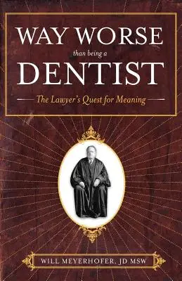 Molto peggio che fare il dentista: La ricerca di un senso da parte dell'avvocato - Way Worse Than Being a Dentist: The Lawyer's Quest for Meaning