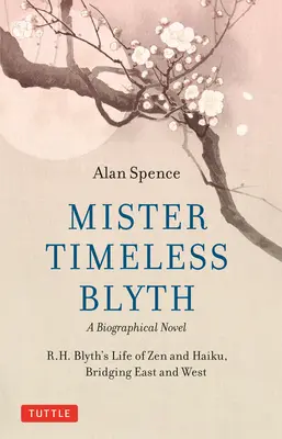 Mister Timeless Blyth: un romanzo biografico: La vita di R.H. Blyth tra zen e haiku, tra Oriente e Occidente - Mister Timeless Blyth: A Biographical Novel: R.H. Blyth's Life of Zen and Haiku, Bridging East and West