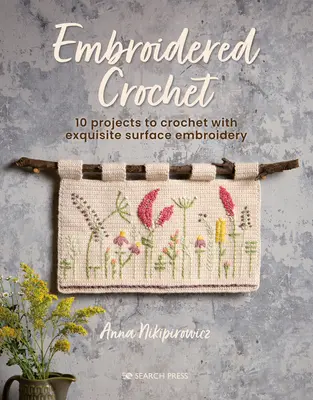 Uncinetto ricamato: Incantevoli progetti da ricamare e uncinetto - Embroidered Crochet: Enchanting Projects to Crochet and Embroider