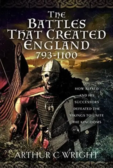 Le battaglie che crearono l'Inghilterra 793-1100: come Alfredo e i suoi successori sconfissero i Vichinghi per unire i regni - The Battles That Created England 793-1100: How Alfred and His Successors Defeated the Vikings to Unite the Kingdoms