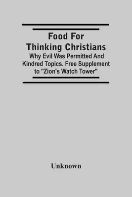 Cibo per cristiani pensanti: Perché il male è stato permesso e argomenti affini. Supplemento gratuito alla Torre di Guardia di Sion - Food For Thinking Christians: Why Evil Was Permitted And Kindred Topics. Free Supplement To Zion'S Watch Tower