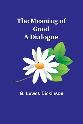 Il significato del bene: un dialogo - The Meaning of Good-A Dialogue