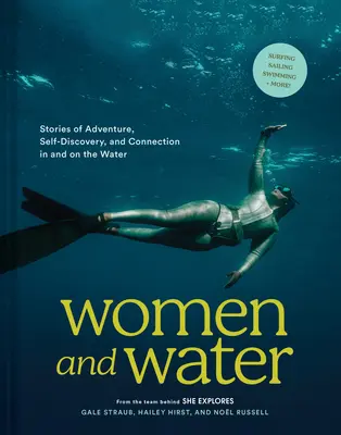 Donne e acqua: Storie di avventura, scoperta di sé e connessione in acqua e sull'acqua - Women and Water: Stories of Adventure, Self-Discovery, and Connection in and on the Water