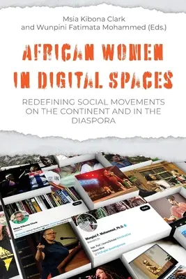 Donne africane negli spazi digitali: Redefining Social Movements on the Continent and in the Diaspora: Ridefinire i movimenti sociali nel continente e nella diaspora. - African Women in Digital Spaces: Redefining Social Movements on the Continent and in the Diaspora: Redefining Social Movements on the Continent and in