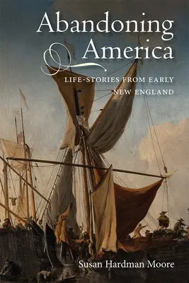 Abbandonare l'America: Storie di vita dalla prima Inghilterra - Abandoning America: Life-Stories from Early New England