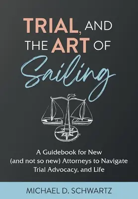 Il processo e l'arte di navigare: Una guida per nuovi (e non così nuovi) avvocati per navigare nell'avvocatura e nella vita - Trial and the Art of Sailing: A Guidebook for New (and Not So New) Attorneys to Navigate Trial Advocacy, and Life