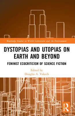 Distopie e utopie sulla Terra e oltre: Ecocritica femminista della fantascienza - Dystopias and Utopias on Earth and Beyond: Feminist Ecocriticism of Science Fiction