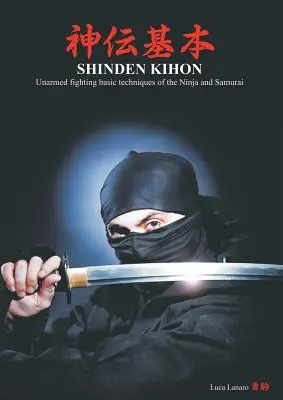 Shinden kihon. Tecniche di base del combattimento disarmato dei ninja e dei samurai - Shinden kihon. Unarmed fighting basic techniques of the ninja and samurai