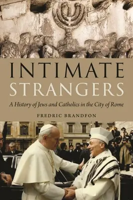 Estranei intimi: Una storia di ebrei e cattolici nella città di Roma - Intimate Strangers: A History of Jews and Catholics in the City of Rome