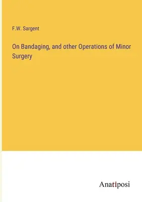 Sul bendaggio e altre operazioni di piccola chirurgia - On Bandaging, and other Operations of Minor Surgery