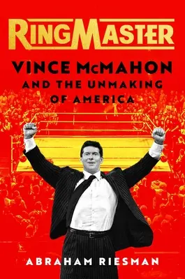 Ringmaster: Vince McMahon e la distruzione dell'America - Ringmaster: Vince McMahon and the Unmaking of America