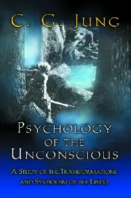 Psicologia dell'inconscio: studio delle trasformazioni e dei simbolismi della libido - Psychology of the Unconscious: A Study of the Transformations and Symbolisms of the Libido
