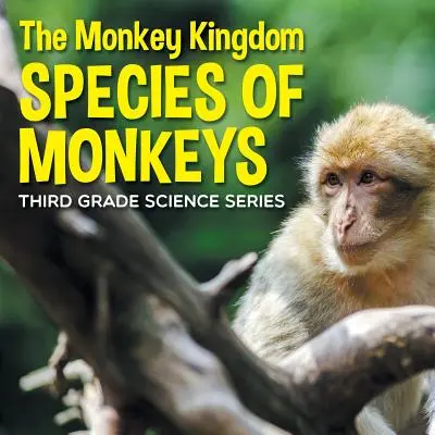 Il regno delle scimmie (Specie di scimmie): Serie di scienze per la terza elementare - The Monkey Kingdom (Species of Monkeys): 3rd Grade Science Series