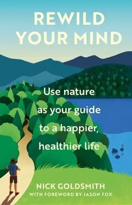 Libera la tua mente: Usa la natura come guida per una vita più felice e sana - Rewild Your Mind: Use Nature as Your Guide to a Happier, Healthier Life
