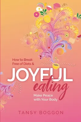 Mangiare con gioia: Come liberarsi dalle diete e fare pace con il proprio corpo - Joyful Eating: How to Break Free of Diets and Make Peace with Your Body