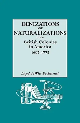 Dinieghi e naturalizzazioni nelle colonie britanniche in America, 1607-1775 - Denizations and Naturalizations in the British Colonies in America, 1607-1775