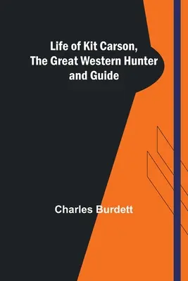 Vita di Kit Carson, il grande cacciatore e guida dell'Ovest - Life of Kit Carson, the Great Western Hunter and Guide