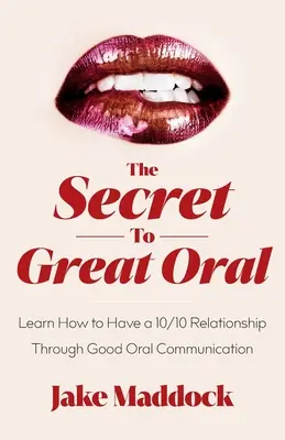 Il segreto di un'ottima comunicazione orale: Imparare ad avere una relazione da 10/10 attraverso una buona comunicazione orale - The Secret to Great Oral: Learn How to Have a 10/10 Relationship Through Good Oral Communication
