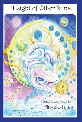 Una luce di altri soli: Racconti ultraterreni di Angelo Niles - A Light of Other Suns: Otherworldly Tales by Angelo Niles