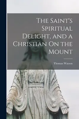 La delizia spirituale del santo e un cristiano sul monte - The Saint's Spiritual Delight, and a Christian On the Mount