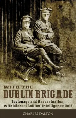 Con la Brigata di Dublino: Spionaggio e assassinio con l'unità di intelligence di Michael Collins - With the Dublin Brigade: Espionage and Assassination with Michael Collins' Intelligence Unit