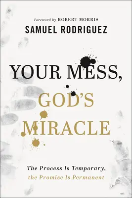 Il tuo disastro, il miracolo di Dio: Il processo è temporaneo, la promessa è permanente - Your Mess, God's Miracle: The Process Is Temporary, the Promise Is Permanent