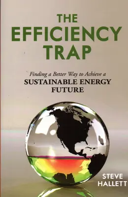 La trappola dell'efficienza: Trovare un modo migliore per raggiungere un futuro energetico sostenibile - The Efficiency Trap: Finding a Better Way to Achieve a Sustainable Energy Future