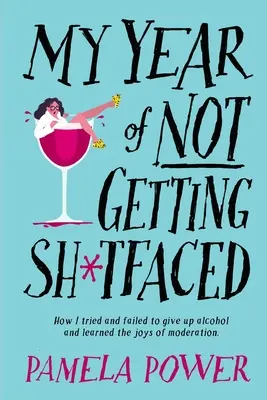 IL MIO ANNO DI NON SBALLIRE - Come ho tentato e fallito di abbandonare l'alcol e ho imparato le gioie della moderazione - MY YEAR OF NOT GETTING SH*TFACED - How I tried and failed to give up alcohol and learned the joys of Moderation