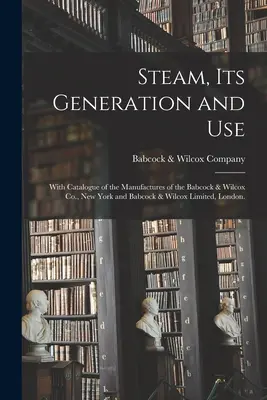 Il vapore, la sua generazione e il suo uso: Con il catalogo dei prodotti della Babcock & Wilcox Co. di New York e della Babcock & Wilcox Limited di Londra. - Steam, Its Generation and Use: With Catalogue of the Manufactures of the Babcock & Wilcox Co., New York and Babcock & Wilcox Limited, London.