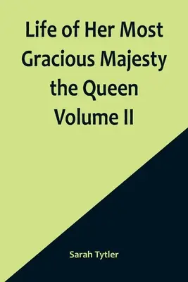 Vita di Sua Graziosissima Maestà la Regina Volume II - Life of Her Most Gracious Majesty the Queen Volume II
