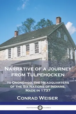 Narrazione di un viaggio da Tulpehocken a Onondago, quartier generale delle Sei Nazioni indiane, fatto nel 1737 - Narrative of a Journey from Tulpehocken: to Onondago, the Headquarters of the Six Nations of Indians, Made in 1737