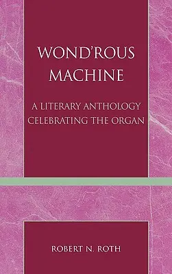Wond'rous Machine: Antologia letteraria che celebra l'organo - Wond'rous Machine: A Literary Anthology Celebrating the Organ