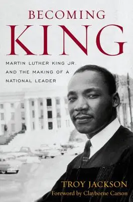 Diventare Re: Martin Luther King Jr. e la formazione di un leader nazionale - Becoming King: Martin Luther King Jr. and the Making of a National Leader