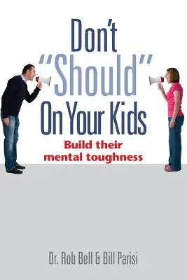 Non fatevi condizionare dai vostri figli: costruite la loro forza mentale - Don't Should on Your Kids: Build Their Mental Toughness