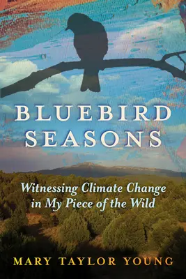 Bluebird Seasons: Testimoniare il cambiamento climatico nel mio pezzo di natura selvaggia - Bluebird Seasons: Witnessing Climate Change in My Piece of the Wild