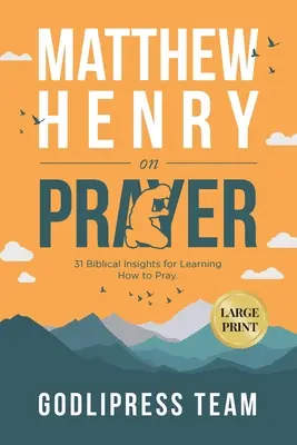 Matthew Henry sulla preghiera: 31 intuizioni bibliche per imparare a pregare (GRANDE STAMPA) - Matthew Henry on Prayer: 31 Biblical Insights for Learning How to Pray (LARGE PRINT)