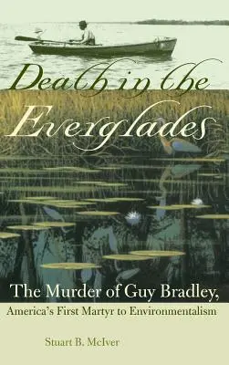 Morte nelle Everglades: L'assassinio di Guy Bradley, il primo martire dell'ambientalismo americano - Death in the Everglades: The Murder of Guy Bradley, America's First Martyr to Environmentalism