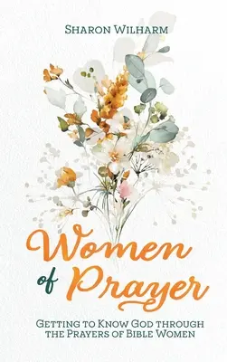Donne di preghiera: Conoscere Dio attraverso le preghiere delle donne della Bibbia - Women of Prayer: Getting to Know God Through the Prayers of Bible Women