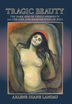 Bellezza tragica: Il lato oscuro di Venere Afrodite e la perdita e la rigenerazione dell'anima - Tragic Beauty: The Dark Side of Venus Aphrodite and the Loss and Regeneration of Soul