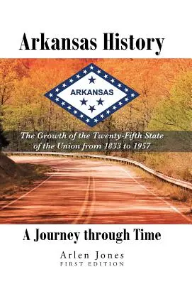 Storia dell'Arkansas: Un viaggio nel tempo: la crescita del venticinquesimo Stato dell'Unione dal 1833 al 1957 - Arkansas History: A Journey through Time: The Growth of the Twenty-Fifth State of the Union from 1833 to 1957