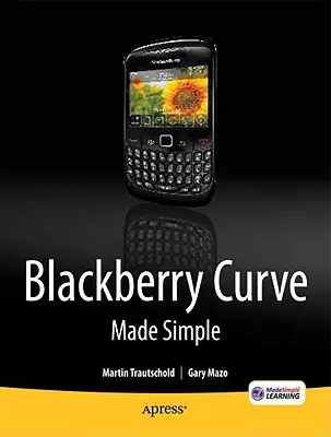 Blackberry Curve Made Simple: Per le serie Blackberry Curve 8520, 8530 e 8500 - Blackberry Curve Made Simple: For the Blackberry Curve 8520, 8530 and 8500 Series