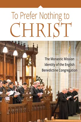 Non preferire nulla a Cristo: La missione monastica della Congregazione benedettina inglese - To Prefer Nothing to Christ: The Monastic Mission of the English Benedictine Congregation