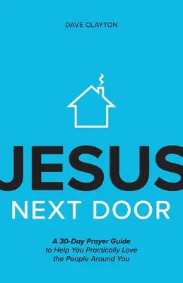 Gesù accanto: Una guida di preghiera di 30 giorni per aiutarvi ad amare praticamente le persone intorno a voi - Jesus Next Door: A 30-Day Prayer Guide to Help You Practically Love the People Around You